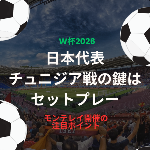 W杯2026 日本代表チュニジア戦の鍵はセットプレー｜モンテレイ開催の注目ポイント